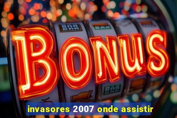 invasores 2007 onde assistir